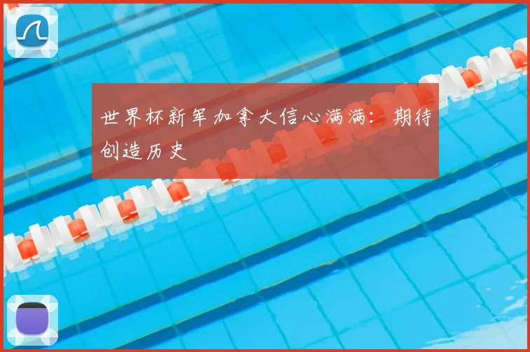 世界杯新军加拿大信心满满：期待创造历史