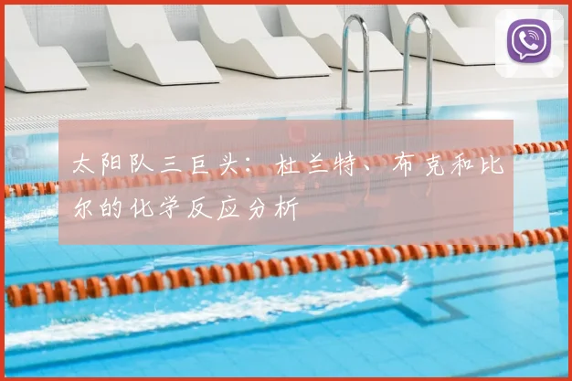 太阳队三巨头：杜兰特、布克和比尔的化学反应分析