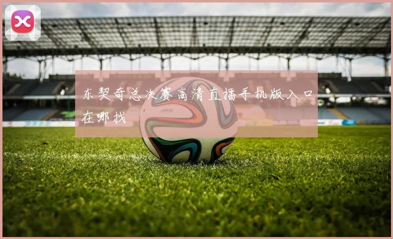 东契奇总决赛高清直播手机版入口在哪找