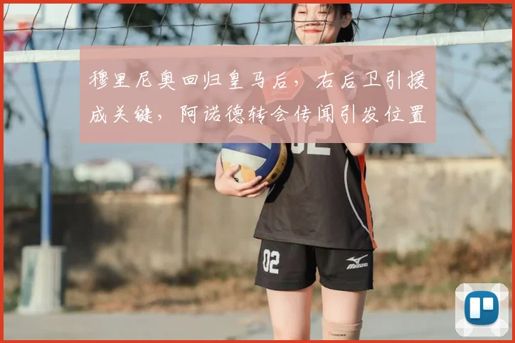 穆里尼奥回归皇马后，右后卫引援成关键，阿诺德转会传闻引发位置竞争讨论